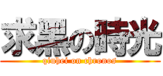 求黑の時光 (qiuhei on chronos)