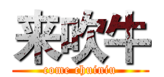 来吹牛 (come chuiniu)