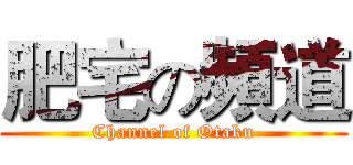 肥宅の頻道 (Channel of Otaku)