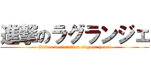 進撃のラグランジェ (flower declaration of your heart)