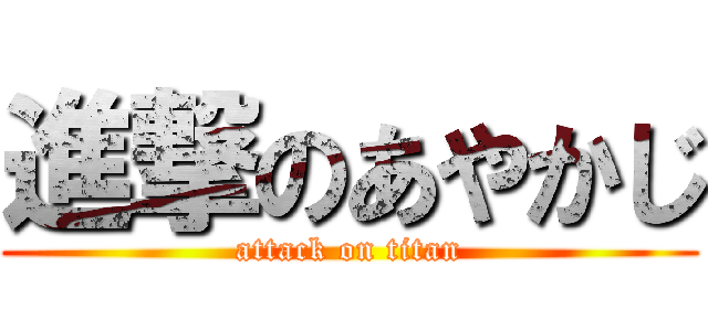 進撃のあやかじ (attack on titan)