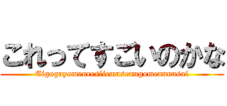 これってすごいのかな (Eigogayomeneesiiemasenngomennnasai)