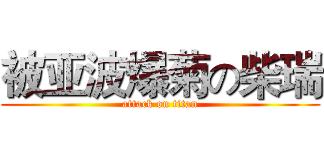 被亚波爆菊の柴瑞 (attack on titan)