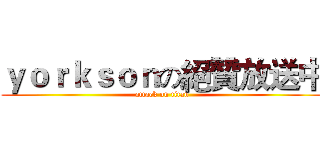 ｙｏｒｋｓｏｎの絕贊放送中 (attack on titan)