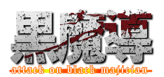 黒魔導 (attack on black majician)