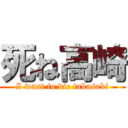 死ね高崎 (I want to die takasaki)