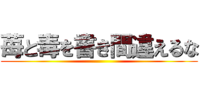 苺と毒を書き間違えるな ()