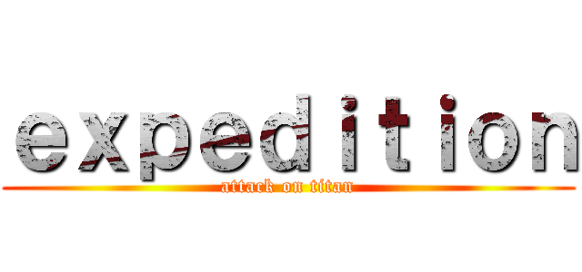 ｅｘｐｅｄｉｔｉｏｎ (attack on titan)