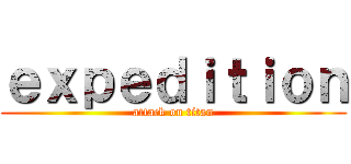 ｅｘｐｅｄｉｔｉｏｎ (attack on titan)