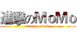 進擊のＭｏＭｏ (attack on MoMo)