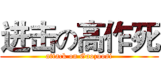 进击の高作死 (attack on Gaozuosi)
