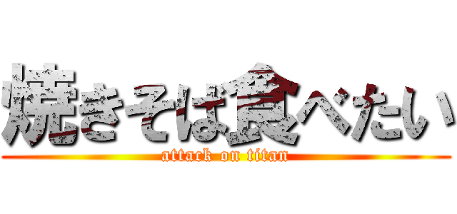 焼きそば食べたい (attack on titan)