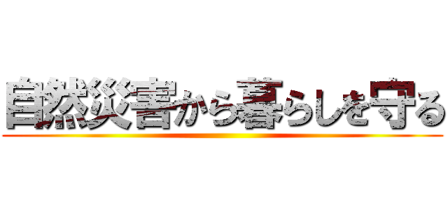 自然災害から暮らしを守る ()