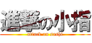 進撃の小指 (attack on sashi)