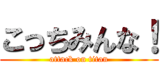 こっちみんな！ (attack on titan)