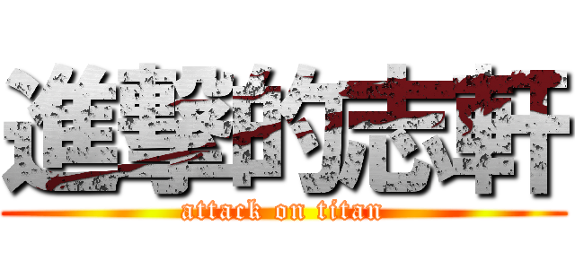 進撃的志軒 (attack on titan)