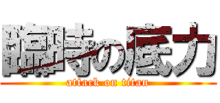 臨時の底力 (attack on titan)