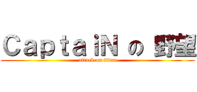 ＣａｐｔａｉＮ の 野望 (attack on titan)