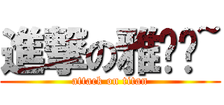 進撃の雅珺ㄦ~ (attack on titan)