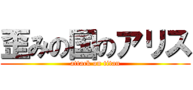 歪みの国のアリス (attack on titan)