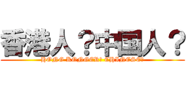 香港人？中国人？ (HONG KONGER? CHINESE?)