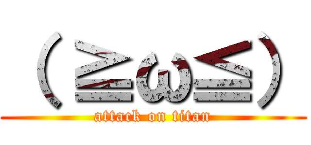 （ ≧ω≦） (attack on titan)