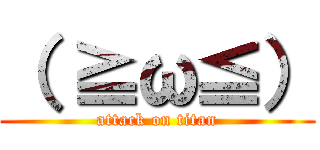 （ ≧ω≦） (attack on titan)