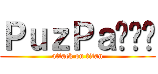 ＰｕｚＰａ噗吱啪 (attack on titan)