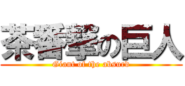 茶番撃の巨人 (Giant of the absurd)