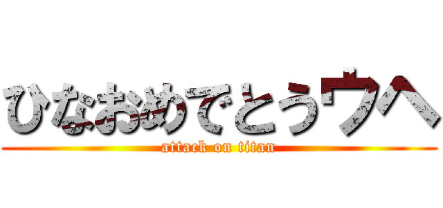 ひなおめでとうウヘ (attack on titan)