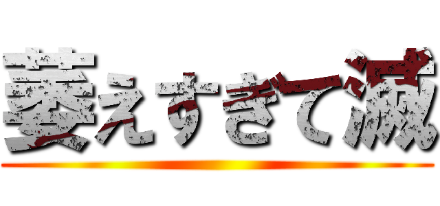 萎えすぎて滅 ()
