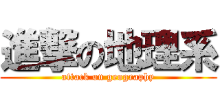 進撃の地理系 (attack on geography)