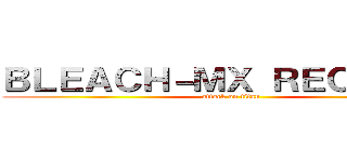 ＢＬＥＡＣＨ－ＭＸ ＲＥＣＲＵＴＥ (attack on titan)