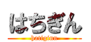 はちぎん (hatiginn)