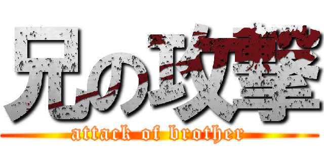 兄の攻撃 (attack of brother)