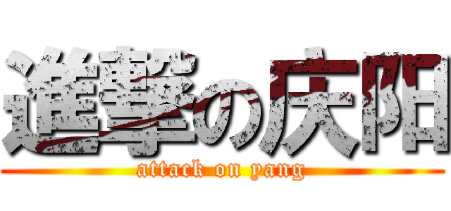 進撃の庆阳 (attack on yang)