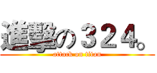 進擊の３２４。 (attack on titan)