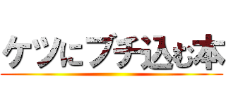 ケツにブチ込む本 ()