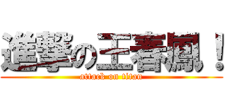 進撃の王春鳳！ (attack on titan)