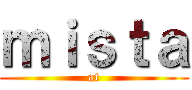 ｍｉｓｔａ (at)