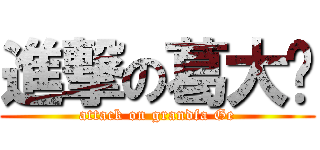進撃の葛大爷 (attack on grandfa Ge)