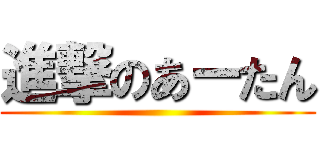 進撃のあーたん ()