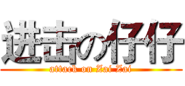 进击の仔仔 (attack on Zai Zai)