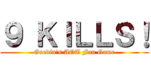 ９ ＫＩＬＬＳ！ (Guedin's AOT Fan Game)