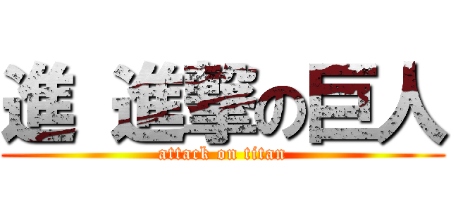 進 進撃の巨人 (attack on titan)