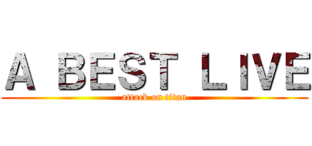 Ａ ＢＥＳＴ ＬＩＶＥ (attack on titan)