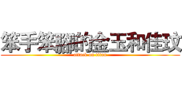 笨手笨腳的金玉和佳玟 (attack on titan)