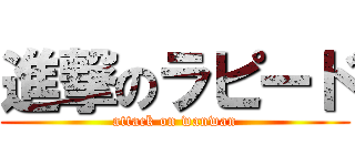 進撃のラピード (attack on wanwan)