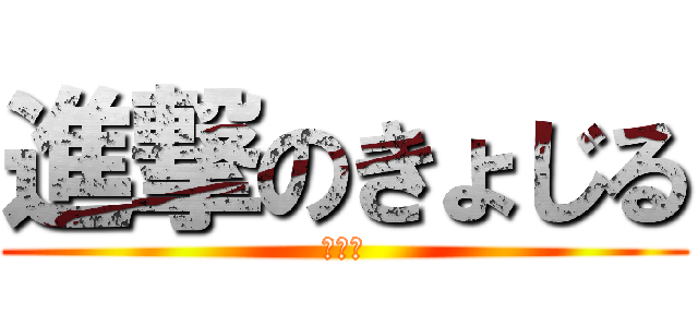 進撃のきょじる (新生活)