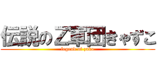 伝説のＺ軍団きゃずこ (legend of zako)